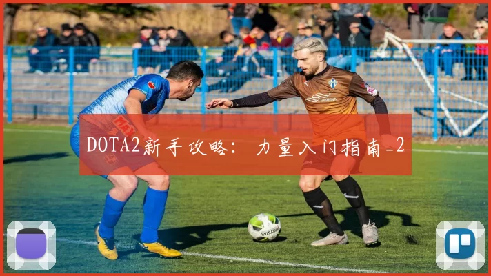 DOTA2新手攻略：力量入门指南_2