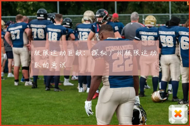 极限运动巨献：探秘广州极限运动队的意识