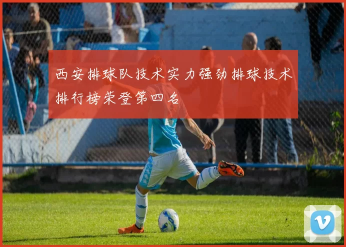 西安排球队技术实力强劲排球技术排行榜荣登第四名